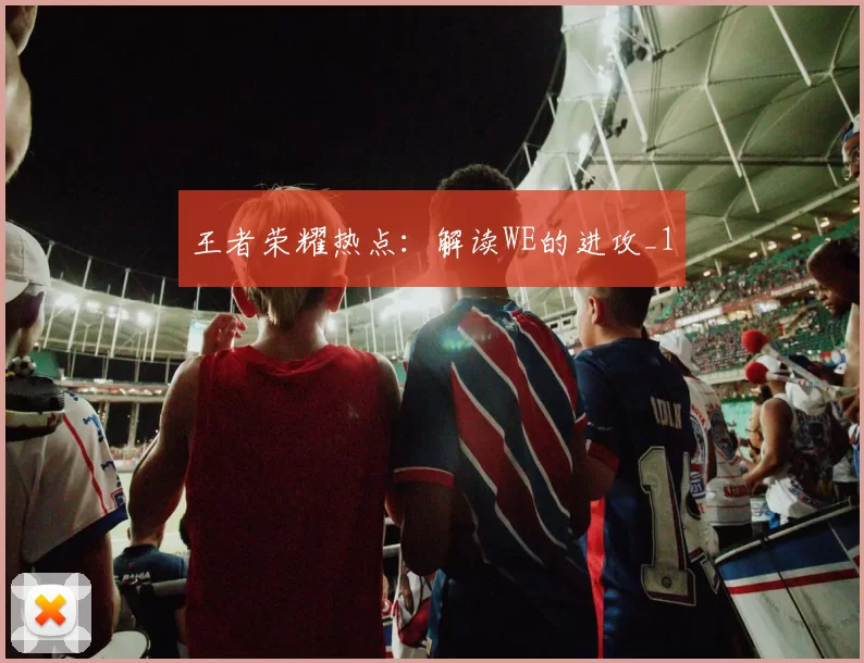 王者荣耀热点：解读WE的进攻_1
