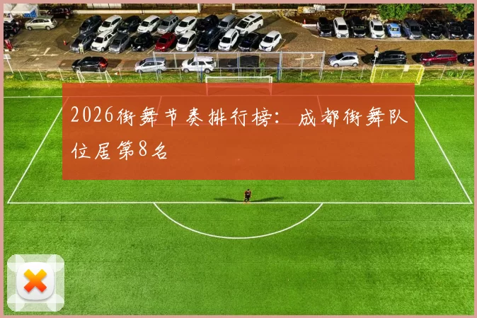 2026街舞节奏排行榜：成都街舞队位居第8名